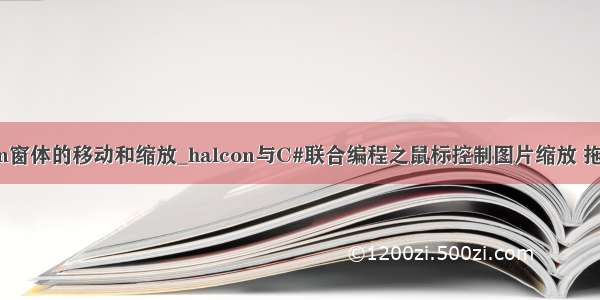 halcon窗体的移动和缩放_halcon与C#联合编程之鼠标控制图片缩放 拖动 roi