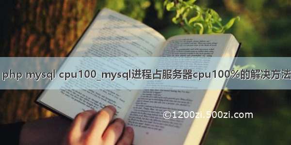 php mysql cpu100_mysql进程占服务器cpu100%的解决方法