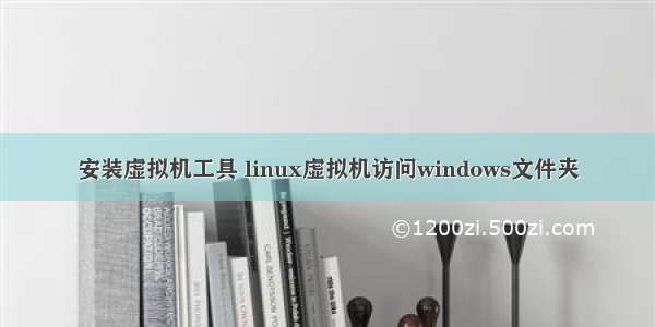 安装虚拟机工具 linux虚拟机访问windows文件夹