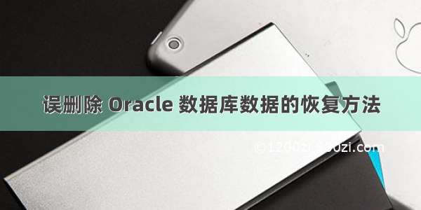 误删除 Oracle 数据库数据的恢复方法