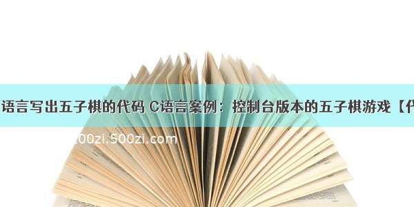 用c 语言写出五子棋的代码 C语言案例：控制台版本的五子棋游戏【代码】