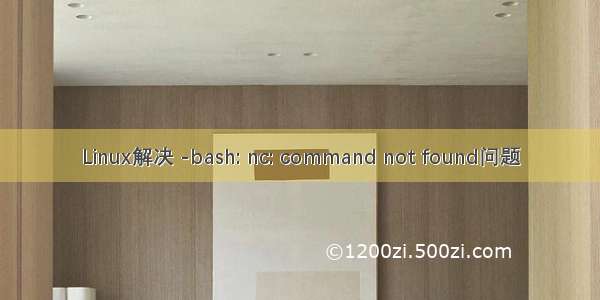Linux解决 -bash: nc: command not found问题