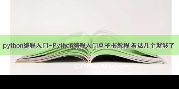 python编程入门-Python编程入门电子书教程 看这几个就够了