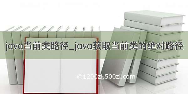 java当前类路径_java获取当前类的绝对路径