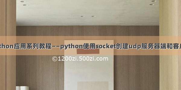 python应用系列教程——python使用socket创建udp服务器端和客户端