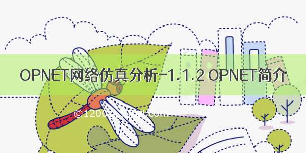 OPNET网络仿真分析-1.1.2 OPNET简介