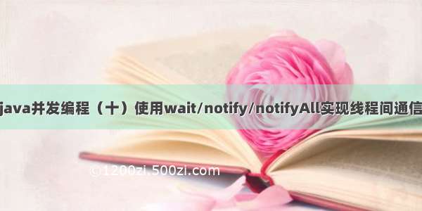 java并发编程（十）使用wait/notify/notifyAll实现线程间通信