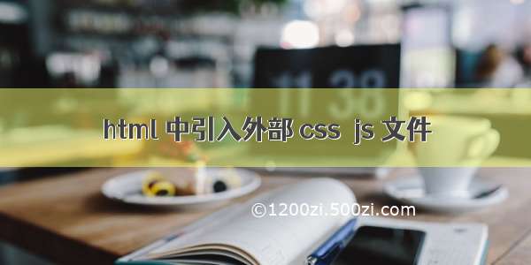 html 中引入外部 css  js 文件