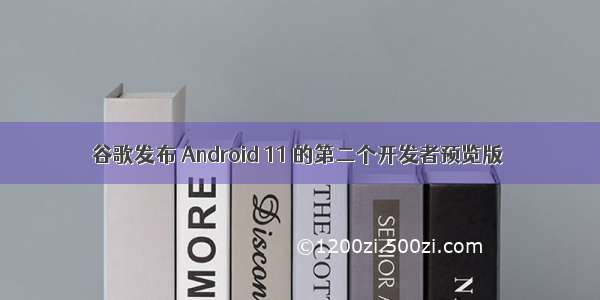 谷歌发布 Android 11 的第二个开发者预览版