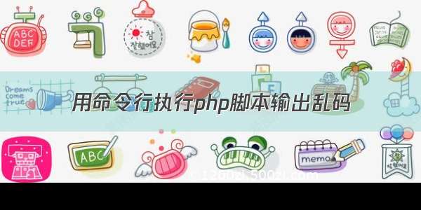 用命令行执行php脚本输出乱码