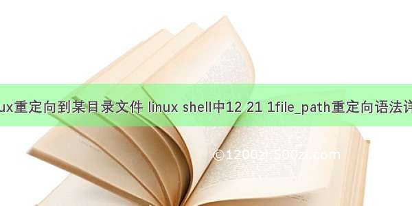 linux重定向到某目录文件 linux shell中12 21 1file_path重定向语法详解