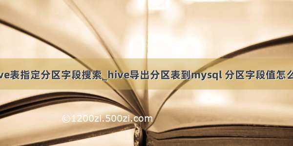 hive表指定分区字段搜索_hive导出分区表到mysql 分区字段值怎么取