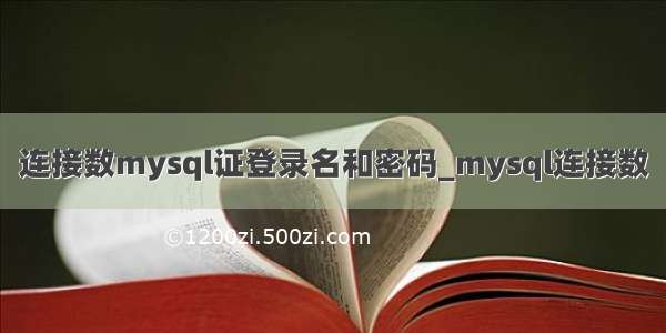 连接数mysql证登录名和密码_mysql连接数