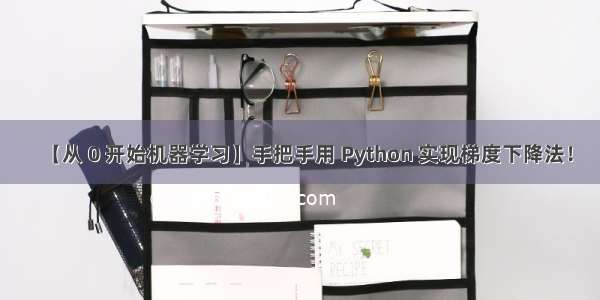 【从 0 开始机器学习】手把手用 Python 实现梯度下降法！