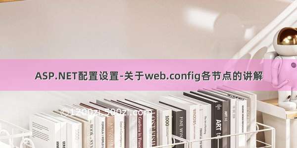 ASP.NET配置设置-关于web.config各节点的讲解