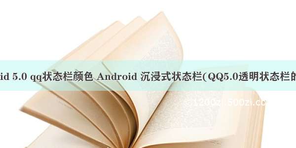 android 5.0 qq状态栏颜色 Android 沉浸式状态栏(QQ5.0透明状态栏的效果)