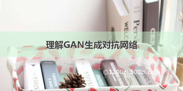 理解GAN生成对抗网络