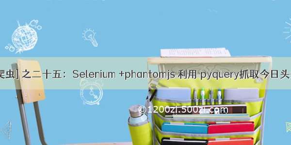 [Python爬虫] 之二十五：Selenium +phantomjs 利用 pyquery抓取今日头条网数据