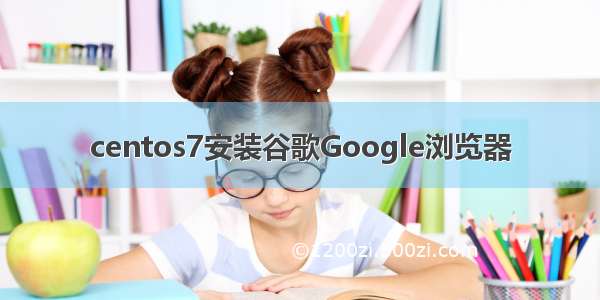 centos7安装谷歌Google浏览器