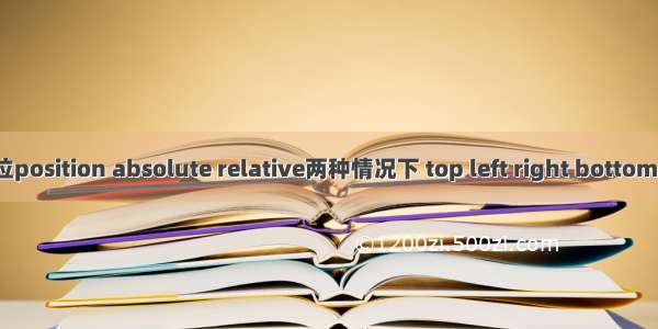 css定位position absolute relative两种情况下 top left right bottom的区别