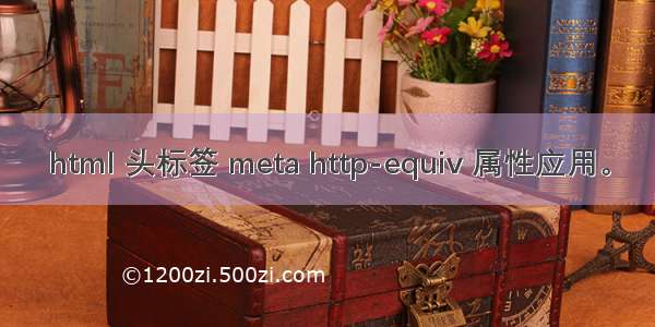 html 头标签 meta http-equiv 属性应用。