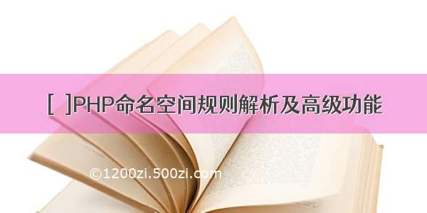 [轉]PHP命名空间规则解析及高级功能