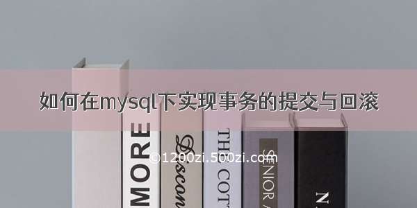 如何在mysql下实现事务的提交与回滚