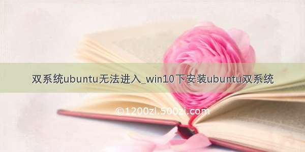 双系统ubuntu无法进入_win10下安装ubuntu双系统