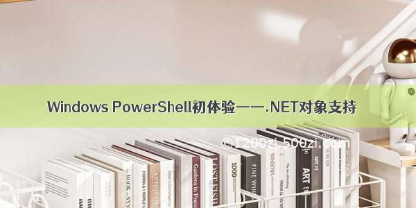 Windows PowerShell初体验——.NET对象支持