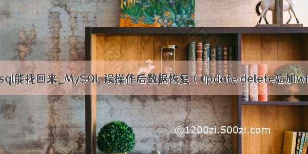 替换过的mysql能找回来_MySQL 误操作后数据恢复（update delete忘加where条件）