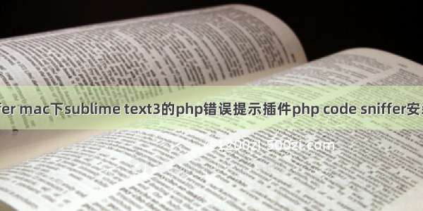 sublime php code sniffer mac下sublime text3的php错误提示插件php code sniffer安装后 无法显示php错误...