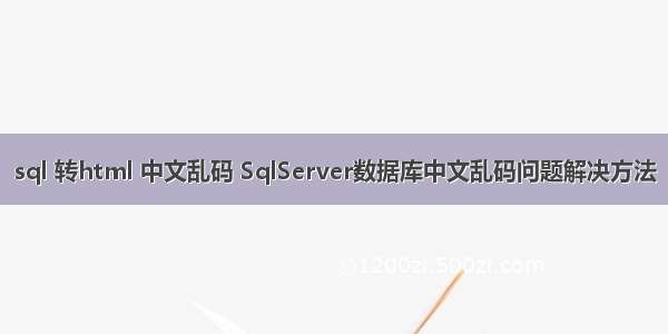 sql 转html 中文乱码 SqlServer数据库中文乱码问题解决方法