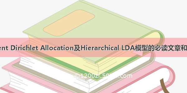 关于Latent Dirichlet Allocation及Hierarchical LDA模型的必读文章和相关代码