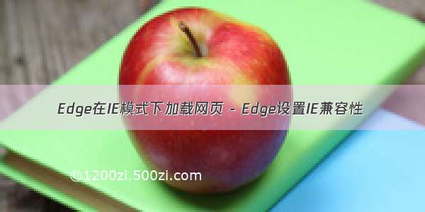 Edge在IE模式下加载网页 - Edge设置IE兼容性