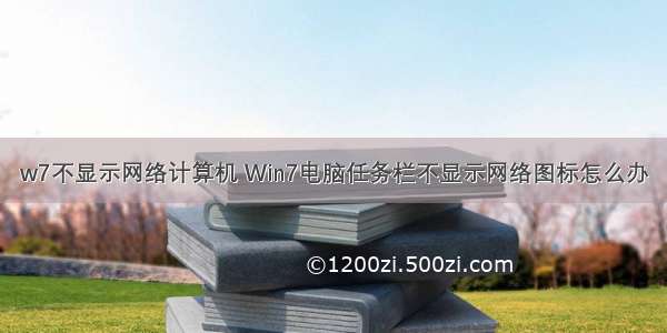 w7不显示网络计算机 Win7电脑任务栏不显示网络图标怎么办