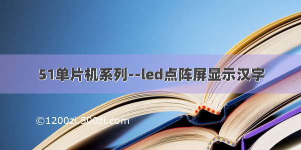 51单片机系列--led点阵屏显示汉字