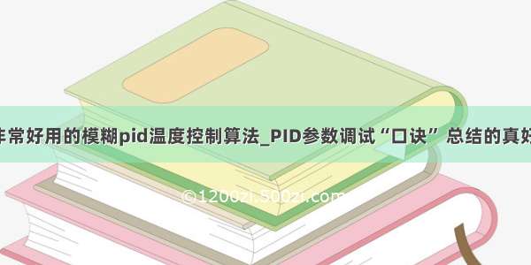 非常好用的模糊pid温度控制算法_PID参数调试“口诀” 总结的真好！