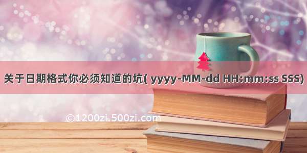 关于日期格式你必须知道的坑( yyyy-MM-dd HH:mm:ss SSS)