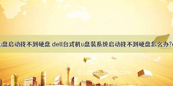 dell服务器u盘启动找不到硬盘 dell台式机u盘装系统启动找不到硬盘怎么办?dell找不到