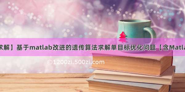 【单目标优化求解】基于matlab改进的遗传算法求解单目标优化问题【含Matlab源码 1834期】