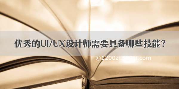 优秀的UI/UX设计师需要具备哪些技能？