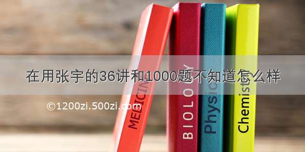 在用张宇的36讲和1000题不知道怎么样