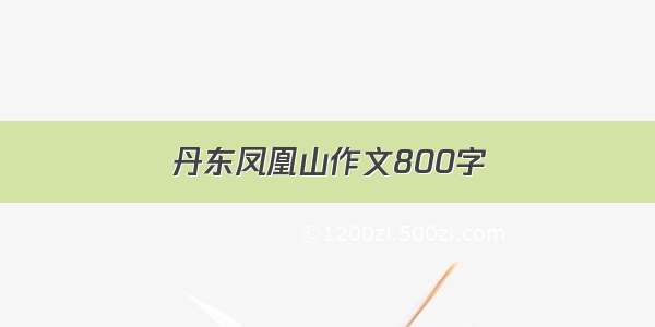 丹东凤凰山作文800字