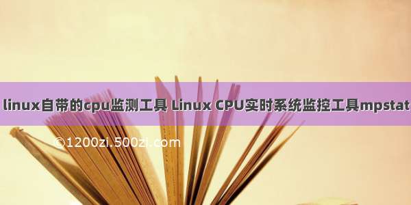 linux自带的cpu监测工具 Linux CPU实时系统监控工具mpstat