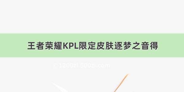 王者荣耀KPL限定皮肤逐梦之音得