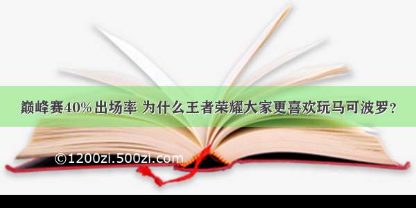 巅峰赛40%出场率 为什么王者荣耀大家更喜欢玩马可波罗？