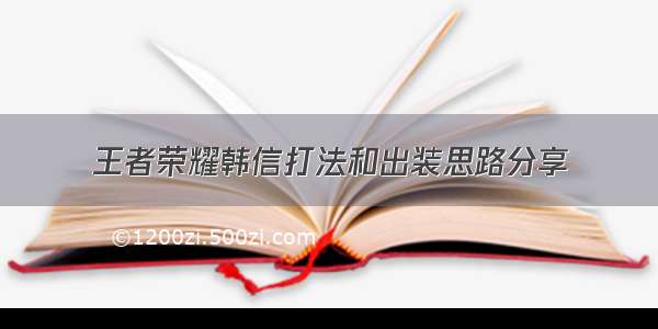 王者荣耀韩信打法和出装思路分享