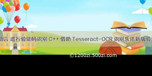 c++语言 进行验证码识别 C++ 借助 Tesseract-OCR 识别乐讯新版验证码