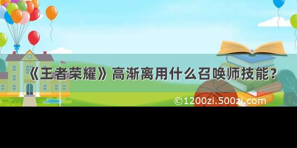 《王者荣耀》高渐离用什么召唤师技能？