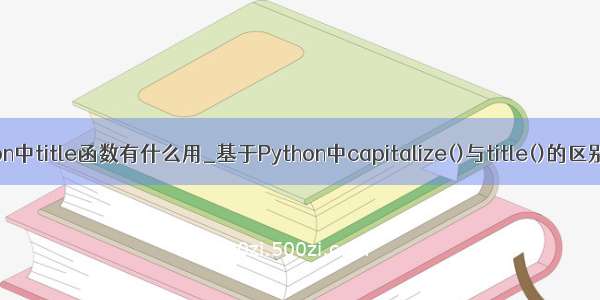 python中title函数有什么用_基于Python中capitalize()与title()的区别详解